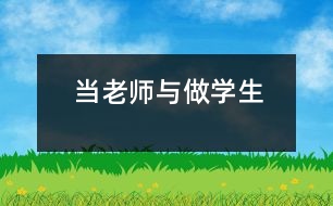 當(dāng)老師與做學(xué)生