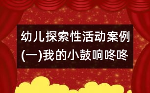 幼兒探索性活動(dòng)案例(一)我的小鼓響咚咚