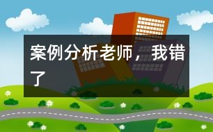 案例分析：老師，我錯(cuò)了