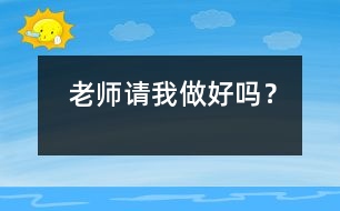 老師請我做好嗎？