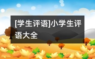 [學(xué)生評(píng)語(yǔ)]小學(xué)生評(píng)語(yǔ)大全