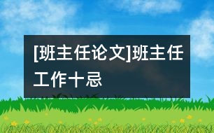 [班主任論文]班主任工作“十忌”