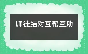 師徒結(jié)對(duì)、互幫互助