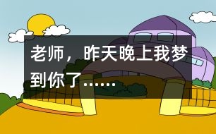 “老師，昨天晚上我夢到你了……”