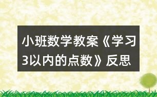 小班數(shù)學(xué)教案《學(xué)習(xí)3以內(nèi)的點數(shù)》反思
