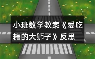 小班數(shù)學(xué)教案《愛吃糖的大獅子》反思