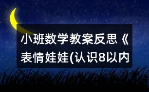 小班數(shù)學教案反思《表情娃娃(認識8以內(nèi)的數(shù)及量)》