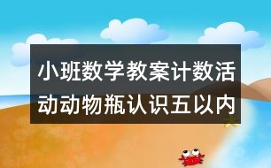 小班數(shù)學(xué)教案計數(shù)活動動物瓶（認(rèn)識五以內(nèi)的數(shù)）反思