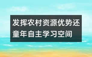 發(fā)揮農(nóng)村資源優(yōu)勢還童年自主學(xué)習(xí)空間