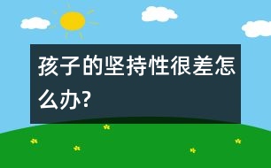 孩子的堅(jiān)持性很差怎么辦?