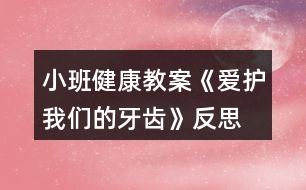 小班健康教案《愛護我們的牙齒》反思