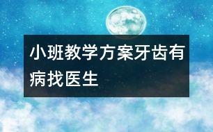 小班教學方案：牙齒有病找醫(yī)生