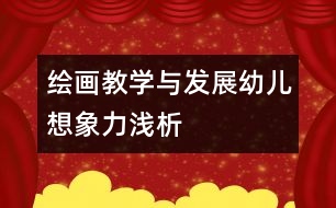 繪畫(huà)教學(xué)與發(fā)展幼兒想象力淺析