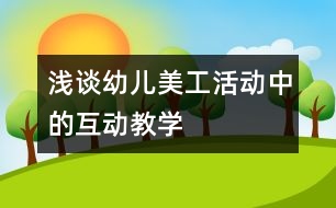 淺談幼兒美工活動中的互動教學(xué)