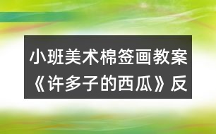 小班美術(shù)棉簽畫(huà)教案《許多子的西瓜》反思