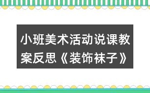 小班美術活動說課教案反思《裝飾襪子》