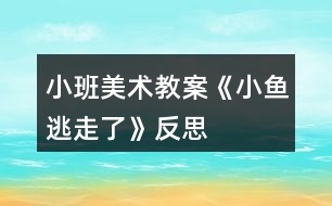 小班美術(shù)教案《小魚(yú)逃走了》反思