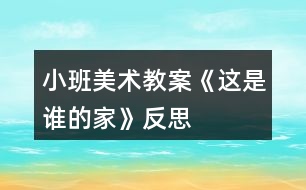 小班美術(shù)教案《這是誰的家》反思