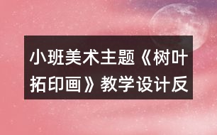 小班美術(shù)主題《樹葉拓印畫》教學(xué)設(shè)計(jì)反思