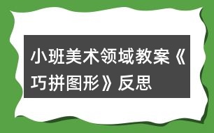 小班美術(shù)領(lǐng)域教案《巧拼圖形》反思