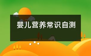 嬰兒營(yíng)養(yǎng)常識(shí)自測(cè)