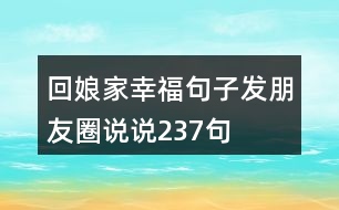 回娘家幸福句子發(fā)朋友圈說(shuō)說(shuō)237句