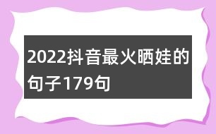 2022抖音最火曬娃的句子179句