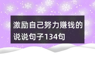 激勵(lì)自己努力賺錢的說(shuō)說(shuō)句子134句