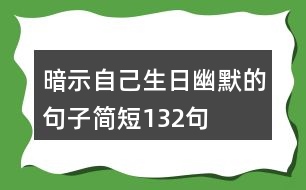 暗示自己生日幽默的句子簡(jiǎn)短132句