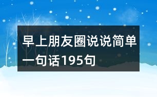 早上朋友圈說說簡(jiǎn)單一句話195句