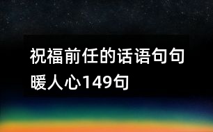 祝福前任的話(huà)語(yǔ),句句暖人心149句