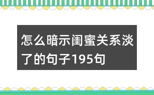 怎么暗示閨蜜關(guān)系淡了的句子195句