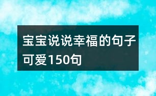 寶寶說說幸福的句子可愛150句