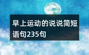 早上運(yùn)動(dòng)的說說簡短語句235句