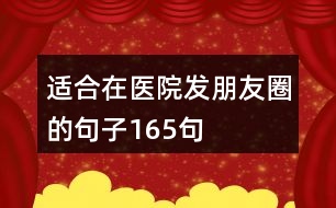 適合在醫(yī)院發(fā)朋友圈的句子165句