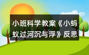 小班科學(xué)教案《小螞蟻過河(沉與?。贩此?></p>
<h3>1、小班科學(xué)教案《小螞蟻過河(沉與浮)》反思</h3><p><strong>活動(dòng)目標(biāo):</strong></p><p> 1.初步了解物體沉浮,激發(fā)幼兒探索、發(fā)現(xiàn)的樂趣。</p><p> 2.體驗(yàn)玩水的樂趣,對(duì)操作活動(dòng)感興趣。</p><p> 3.學(xué)習(xí)把沉、浮物體作簡單分類和記錄。</p><p> 4.培養(yǎng)幼兒樂意在眾人面前大膽發(fā)言的習(xí)慣,學(xué)說普通話。</p><p> 5.通過實(shí)驗(yàn)培養(yǎng)互相禮讓,學(xué)習(xí)分工合作的能力。</p><p><strong>活動(dòng)準(zhǔn)備:</strong></p><p> 1.雪花片,石頭,海綿,點(diǎn)心盤(幼兒操作材料)。</p><p> 2.木制積木,記錄紙人手一份,螞蟻過河圖片。</p><p><strong>活動(dòng)過程:</strong></p><p> 一、 導(dǎo)入</p><p> 師:今天天氣真好,小動(dòng)物們出來玩了,瞧,這是誰呀?(螞蟻)</p><p> 師:小螞蟻爬著爬著餓了,發(fā)現(xiàn)遠(yuǎn)處有棵蘋果樹,就爬過去,可是面前出現(xiàn)了一條小河,請(qǐng)小朋友幫螞蟻想辦法過河?</p><p> 幼:造一座橋……</p><p> 二、 認(rèn)識(shí)沉與浮現(xiàn)象。</p><p> 1.教師做沉浮實(shí)驗(yàn)。</p><p> 師:
