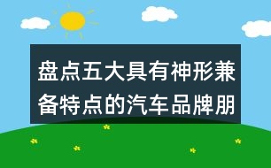 盤點(diǎn)五大具有神形兼?zhèn)涮攸c(diǎn)的汽車品牌朋友圈文案32句