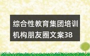 綜合性教育集團(tuán)、培訓(xùn)機(jī)構(gòu)朋友圈文案38句