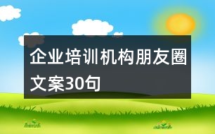 企業(yè)培訓(xùn)機構(gòu)朋友圈文案30句