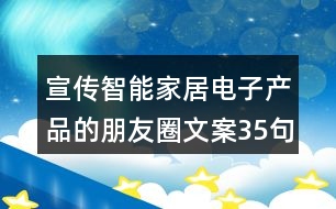 宣傳智能家居電子產(chǎn)品的朋友圈文案35句