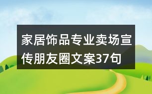 家居飾品專業(yè)賣場宣傳朋友圈文案37句