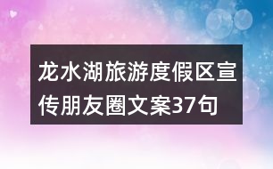 龍水湖旅游度假區(qū)宣傳朋友圈文案37句