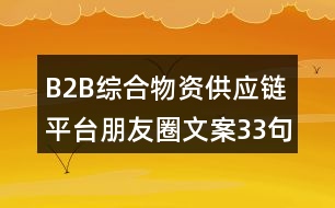 B2B綜合物資供應(yīng)鏈平臺(tái)朋友圈文案33句