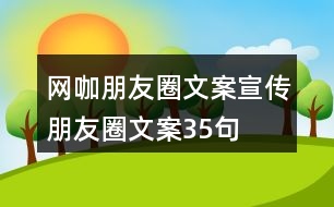 網(wǎng)咖朋友圈文案、宣傳朋友圈文案35句