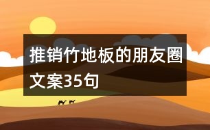 推銷(xiāo)竹地板的朋友圈文案35句