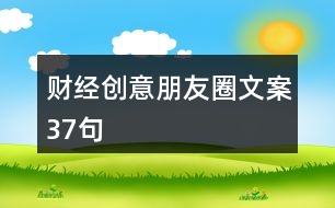 財(cái)經(jīng)創(chuàng)意朋友圈文案37句