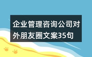 企業(yè)管理咨詢公司對(duì)外朋友圈文案35句