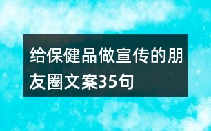 給保健品做宣傳的朋友圈文案35句