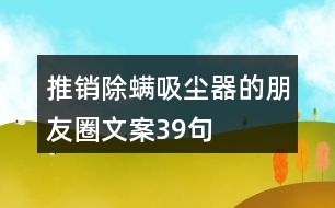 推銷(xiāo)除螨吸塵器的朋友圈文案39句