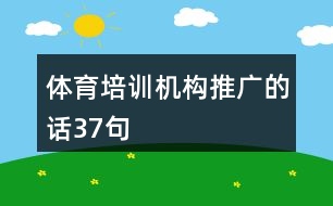 體育培訓(xùn)機構(gòu)推廣的話37句